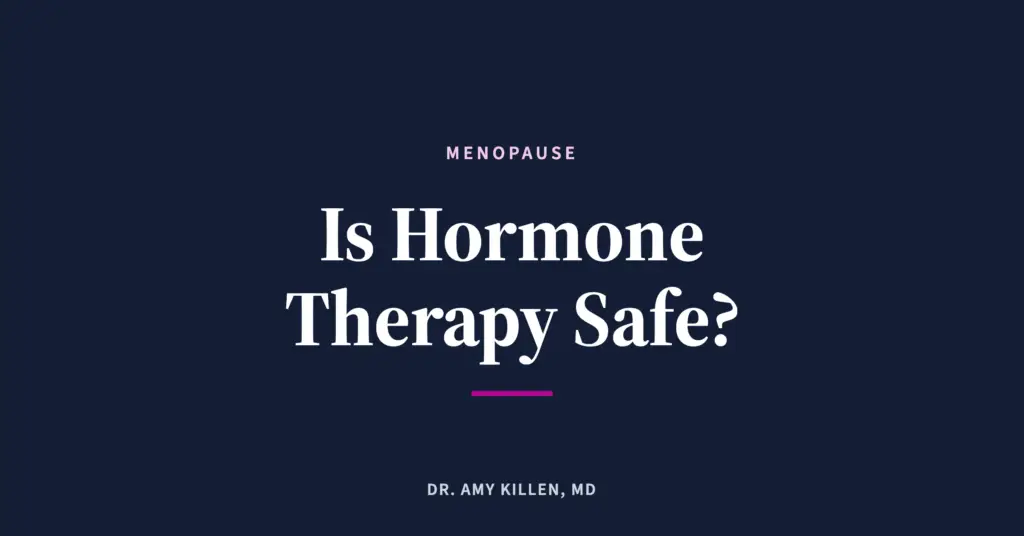 Is Hormone Therapy Safe?, by Dr. Amy Killen, MD