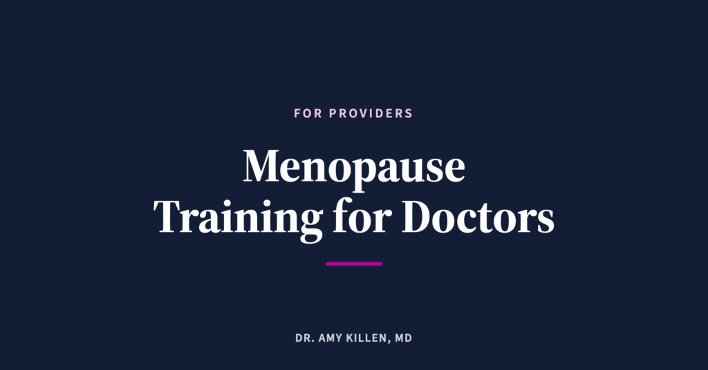 Menopause Training for Doctors, by Dr. Amy Killen, MD