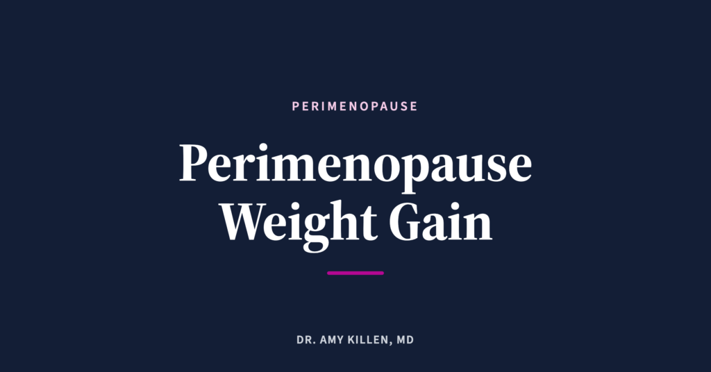 Perimenopause Weight Gain, by Dr. Amy Killen, MD