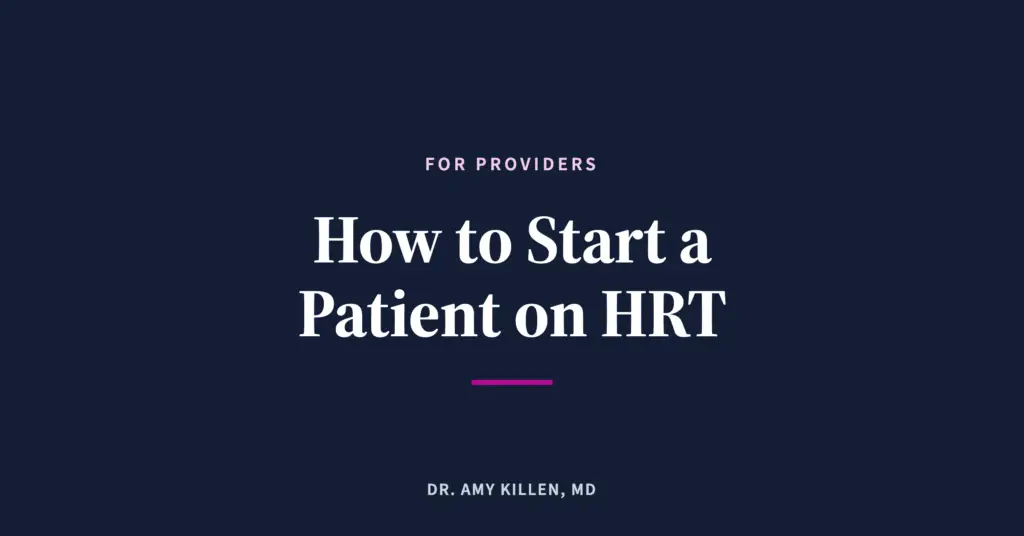 How to Start a Patient on HRT, by Dr. Amy Killen, MD